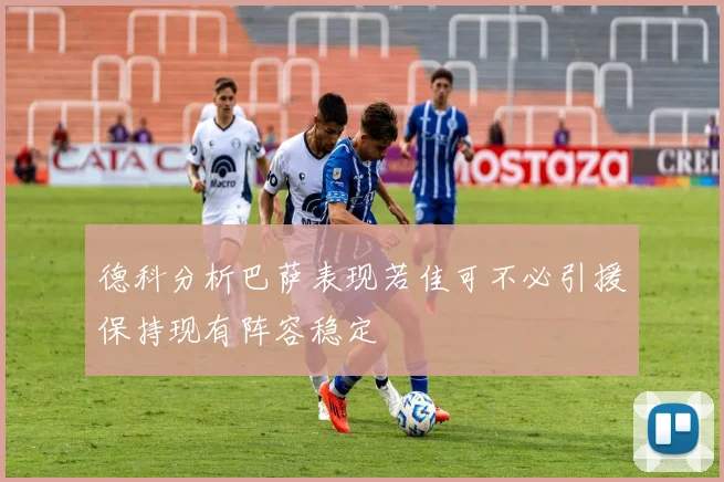 德科分析巴萨表现若佳可不必引援保持现有阵容稳定