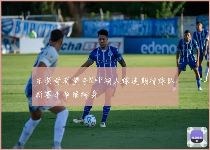 东契奇有望夺MVP湖人球迷期待球队新赛季华丽转身