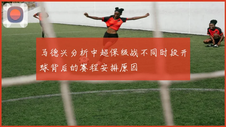 马德兴分析中超保级战不同时段开球背后的赛程安排原因