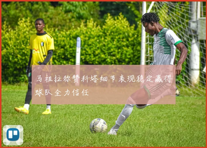 马祖拉称赞科塔细节表现稳定赢得球队全力信任