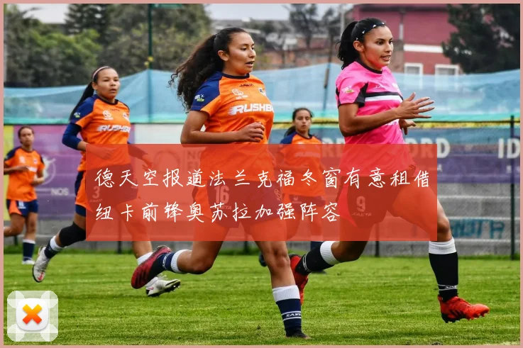德天空报道法兰克福冬窗有意租借纽卡前锋奥苏拉加强阵容